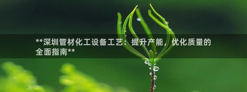 新宝gg创造奇迹会员注册登录：**深圳管材化工设备