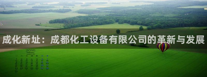 新宝gg手机版登录官网：成化新址：成都化工设备有限